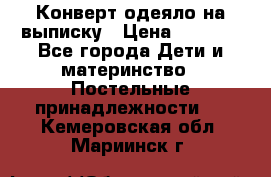 Конверт-одеяло на выписку › Цена ­ 2 300 - Все города Дети и материнство » Постельные принадлежности   . Кемеровская обл.,Мариинск г.